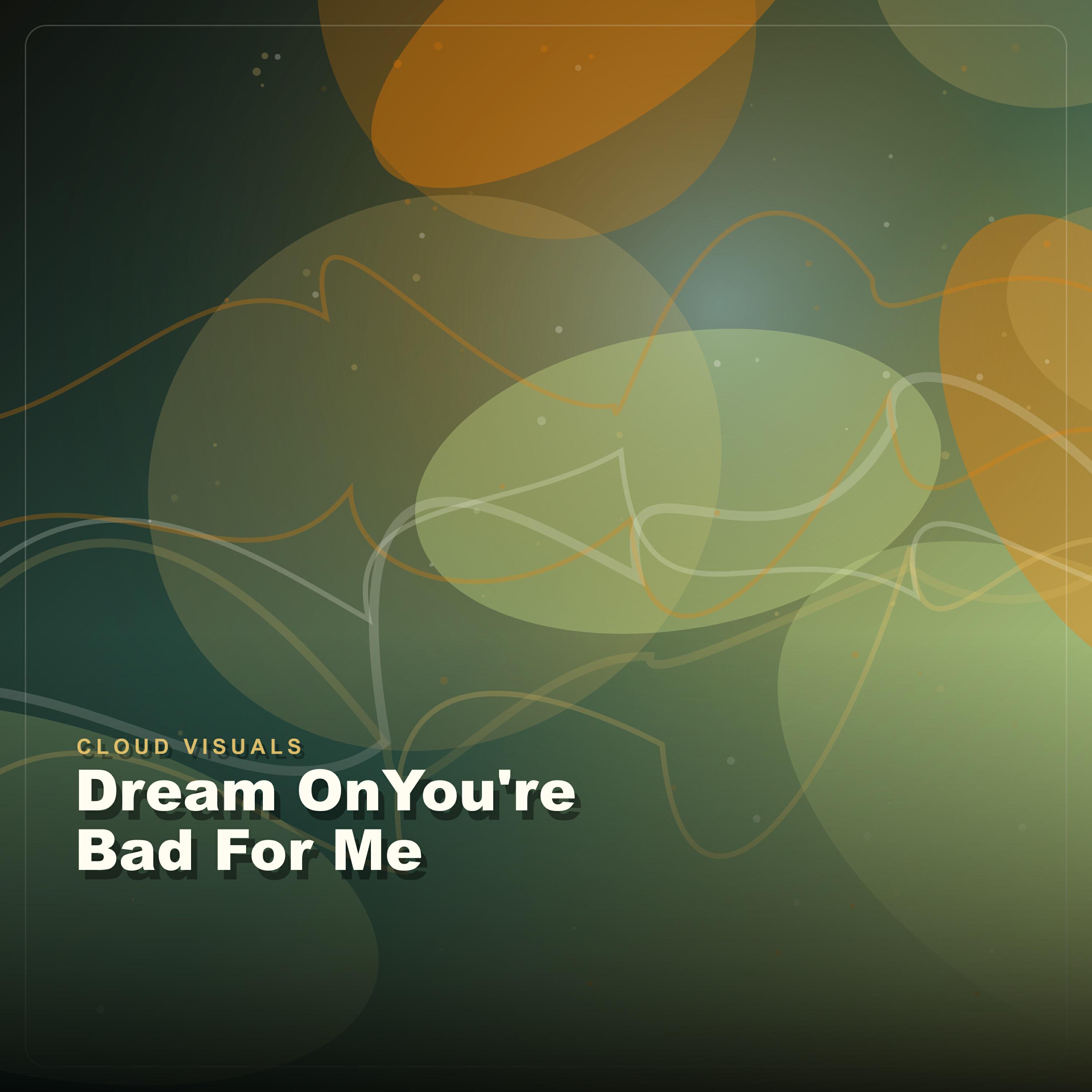 Альбом Dream OnYou're Bad For Me исполнителя Cloud Visuals