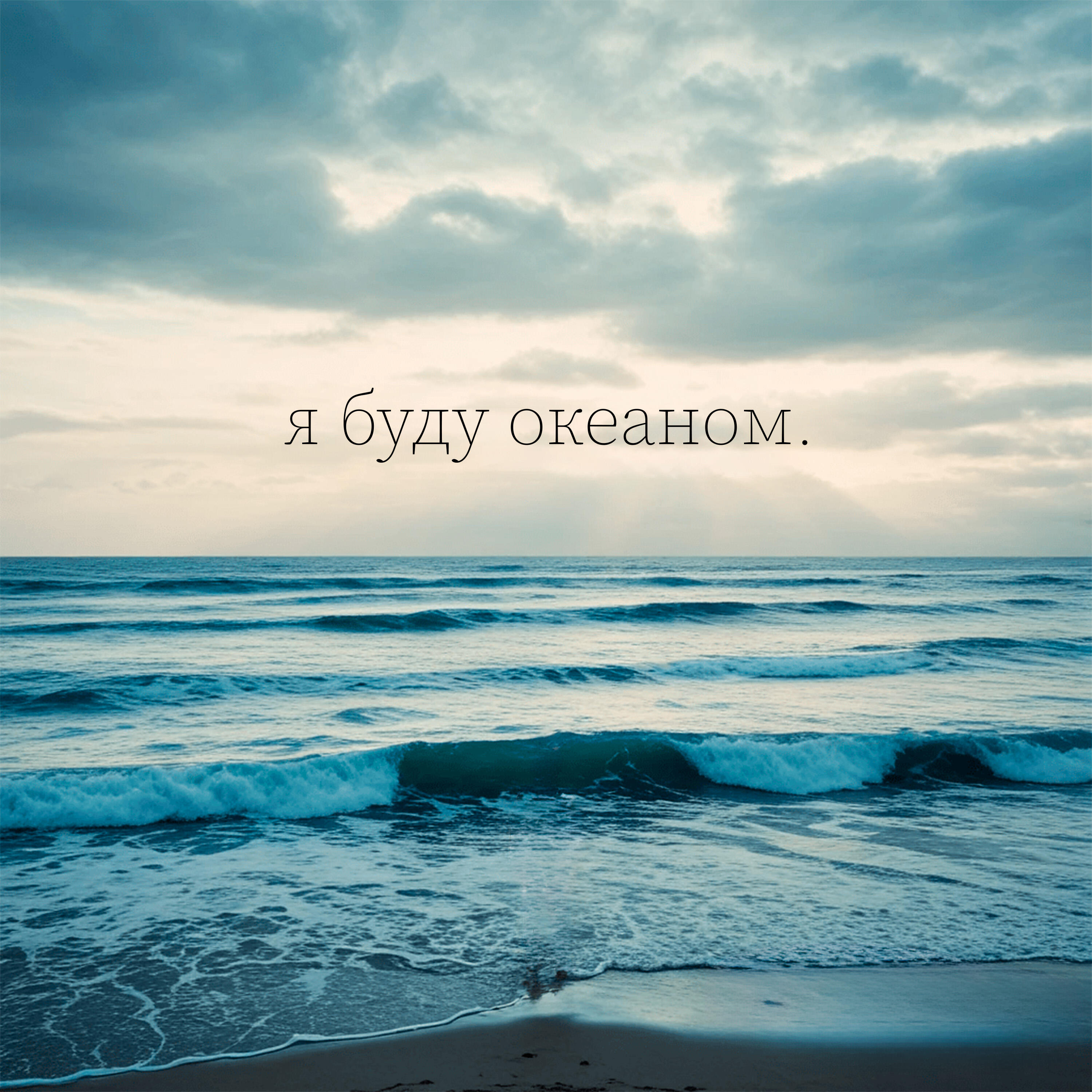 я буду океаном.