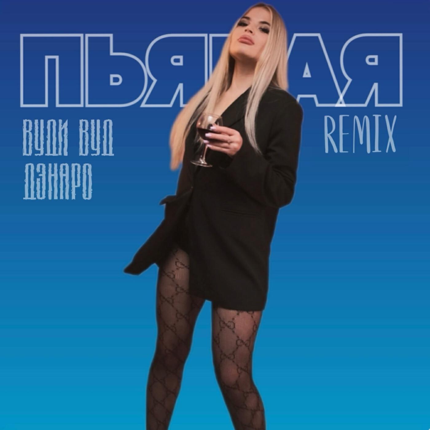 Альбом Пьяная (Maxwell & DIMUSIK Remix) исполнителя Вуди Вуд, Дэнаро