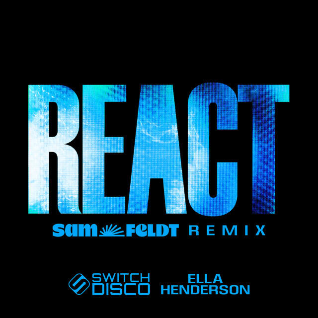 Sam Feldt, Ella Henderson, Switch Disco - REACT (feat. Ella Henderson) - Sam Feldt Remix