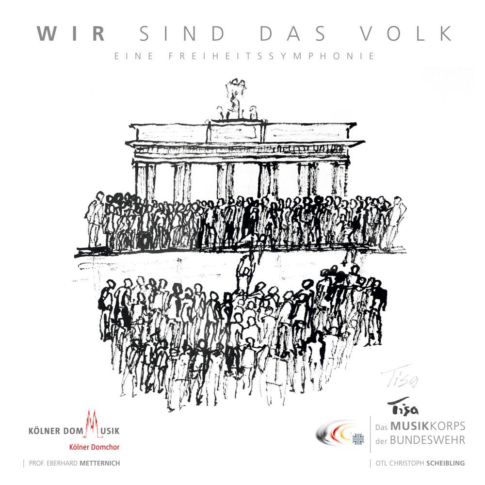 Альбом Wir sind das Volk (Eine Freiheitssymphonie) исполнителя Das Musikkorps Der Bundeswehr, Kölner Domchor