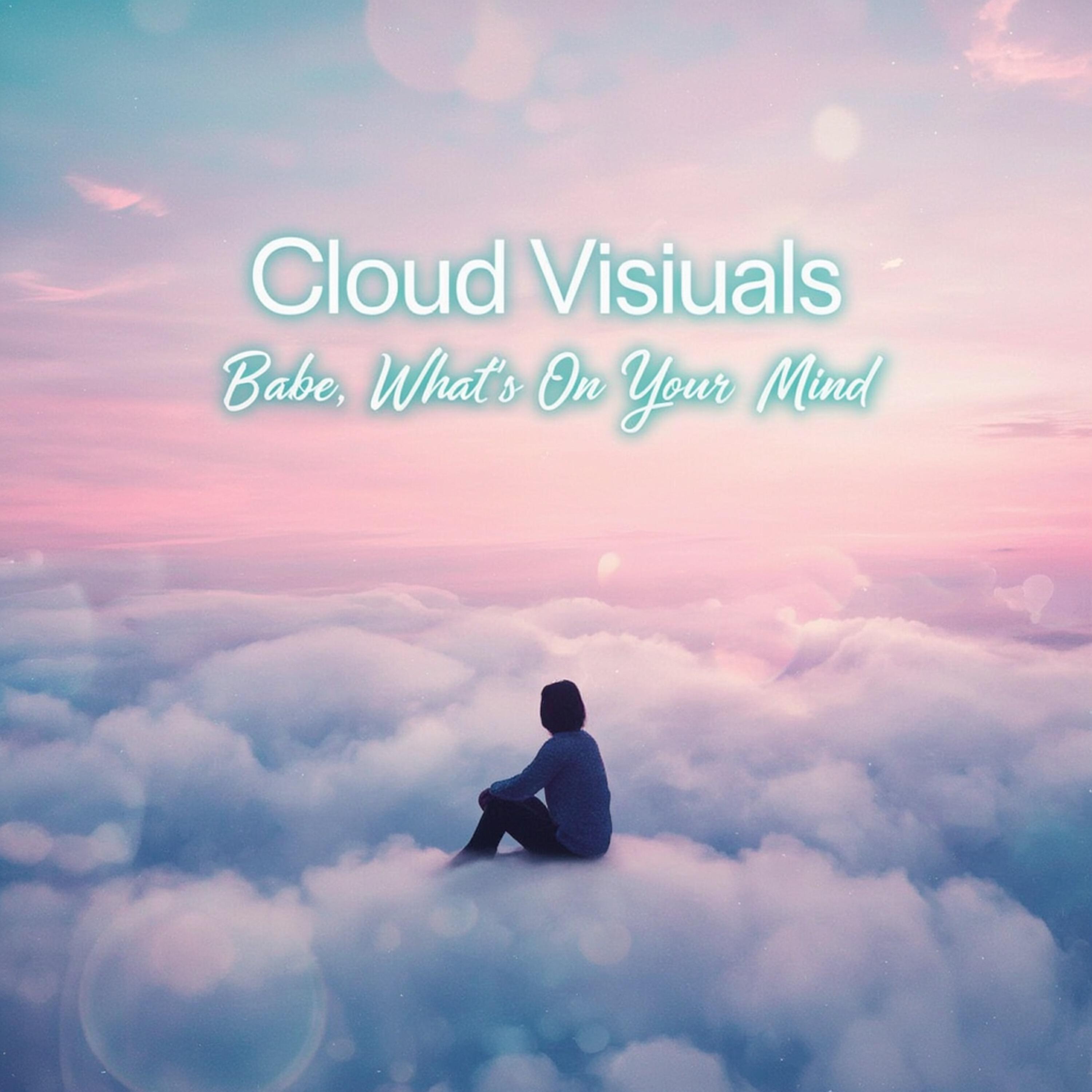 Cloud Visuals - Babe, What's On Your Mind