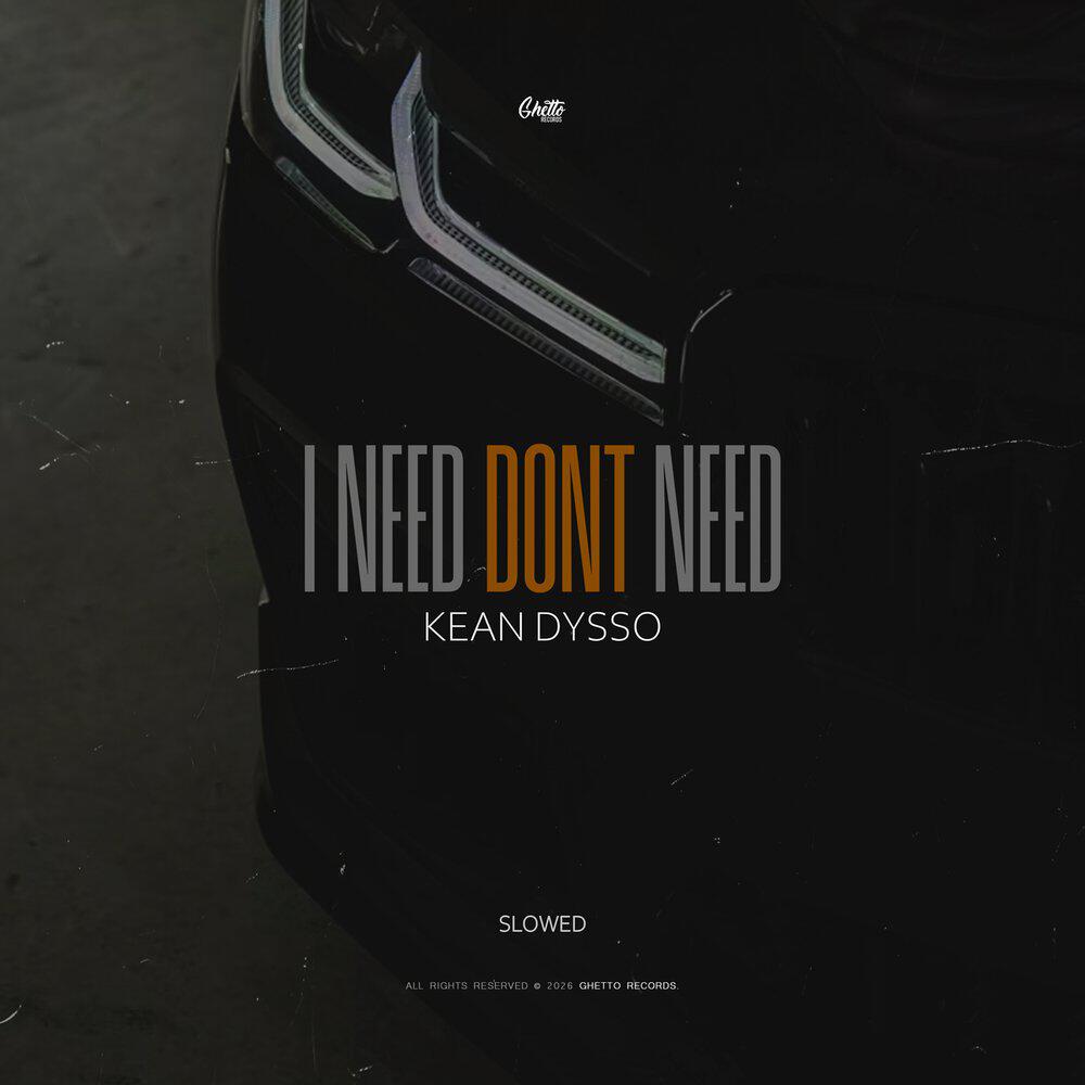 Альбом I Need Dont Need (Slowed) исполнителя KEAN DYSSO