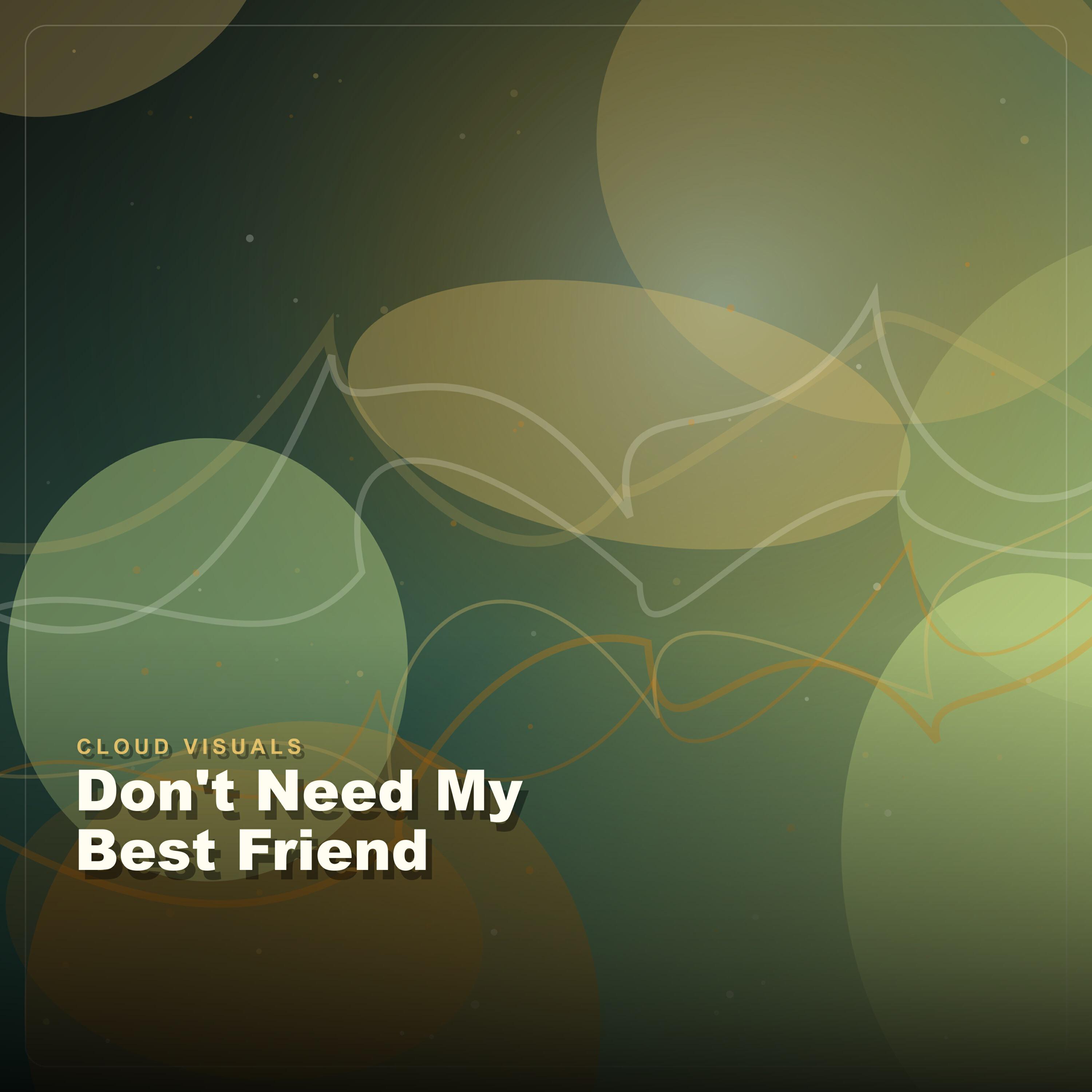 Альбом Don't Need My Best Friend исполнителя Cloud Visuals