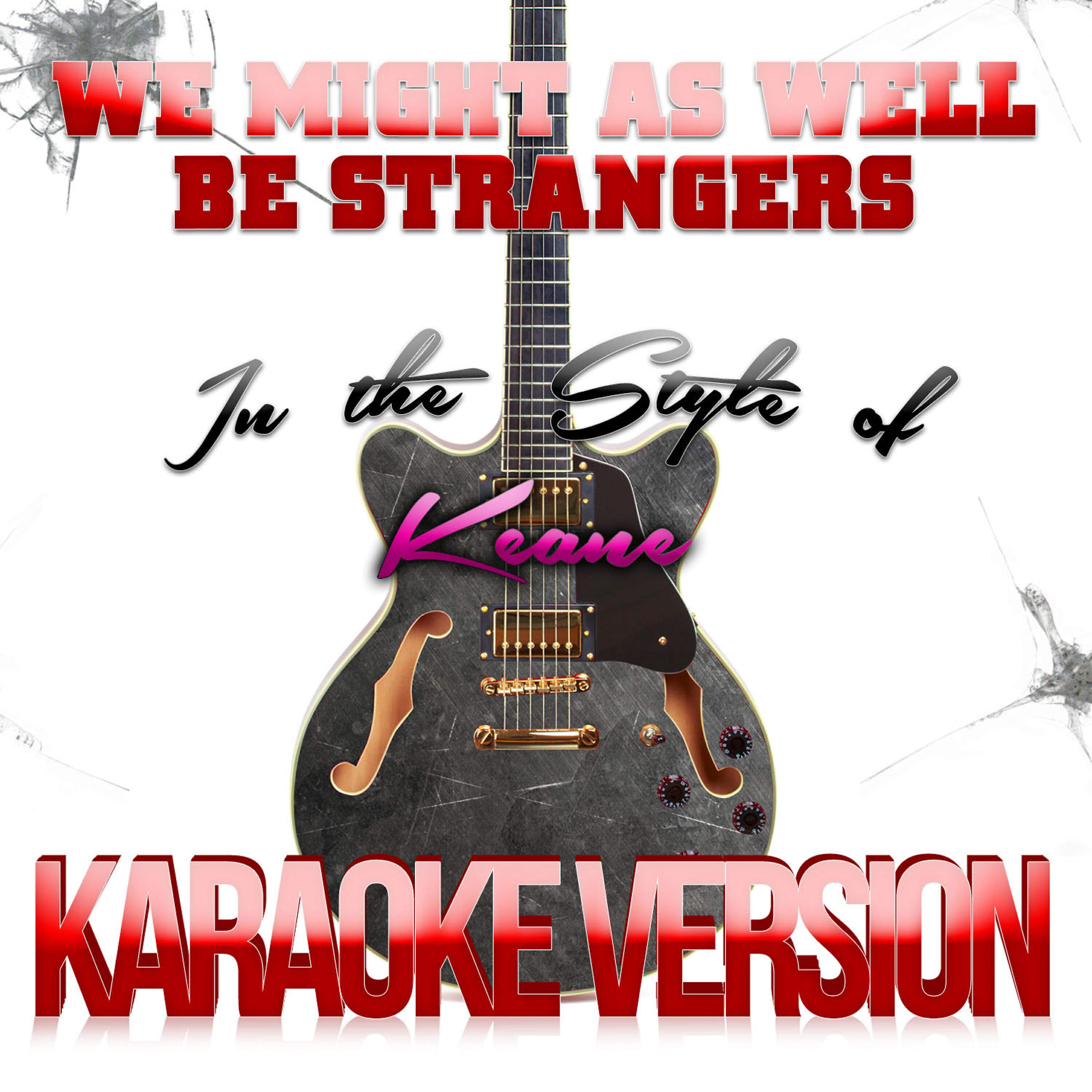 We Might as Well Be Strangers (In the Style of Keane) [Karaoke Version] - Single
