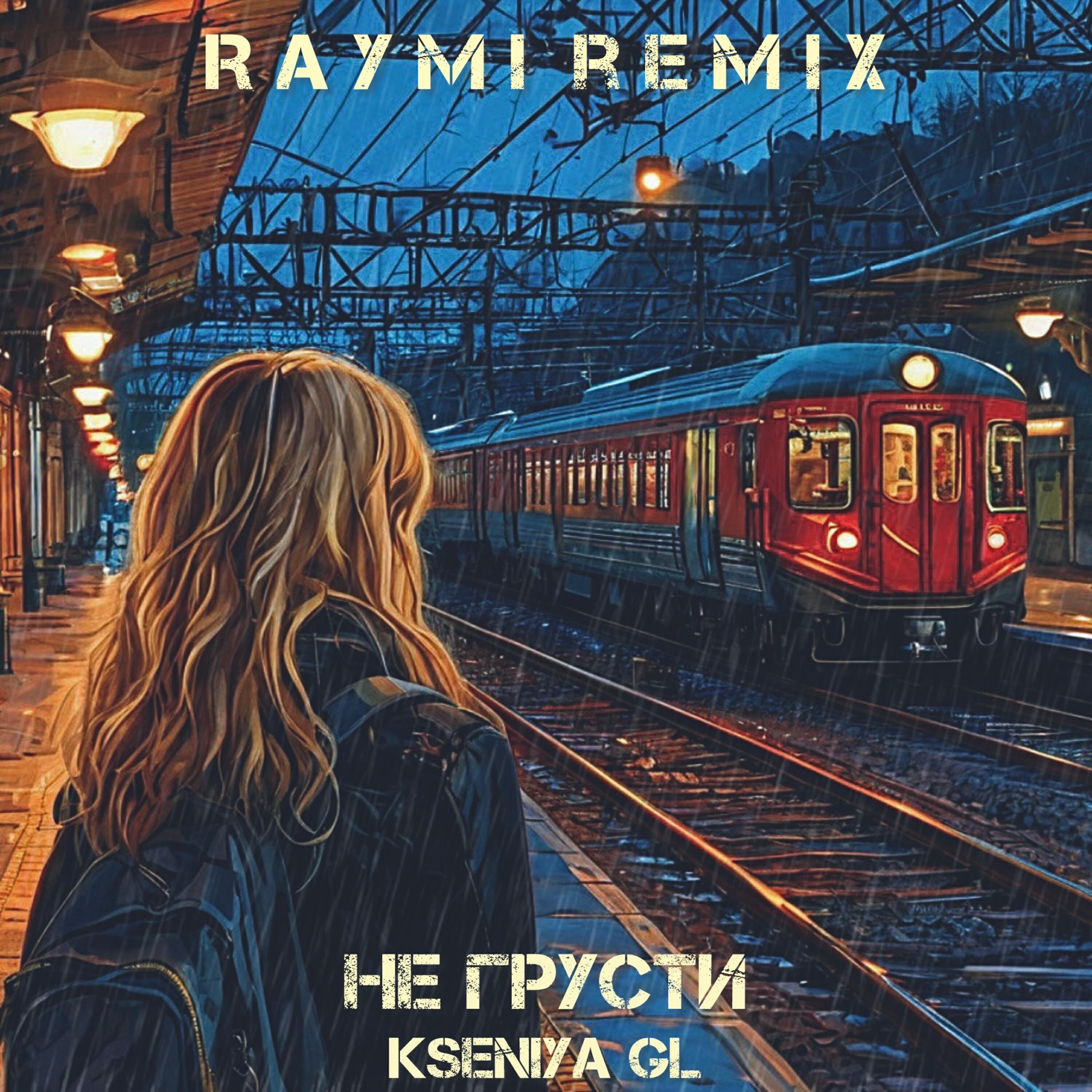 Альбом Не грусти (Raymi Remix) исполнителя Kseniya GL