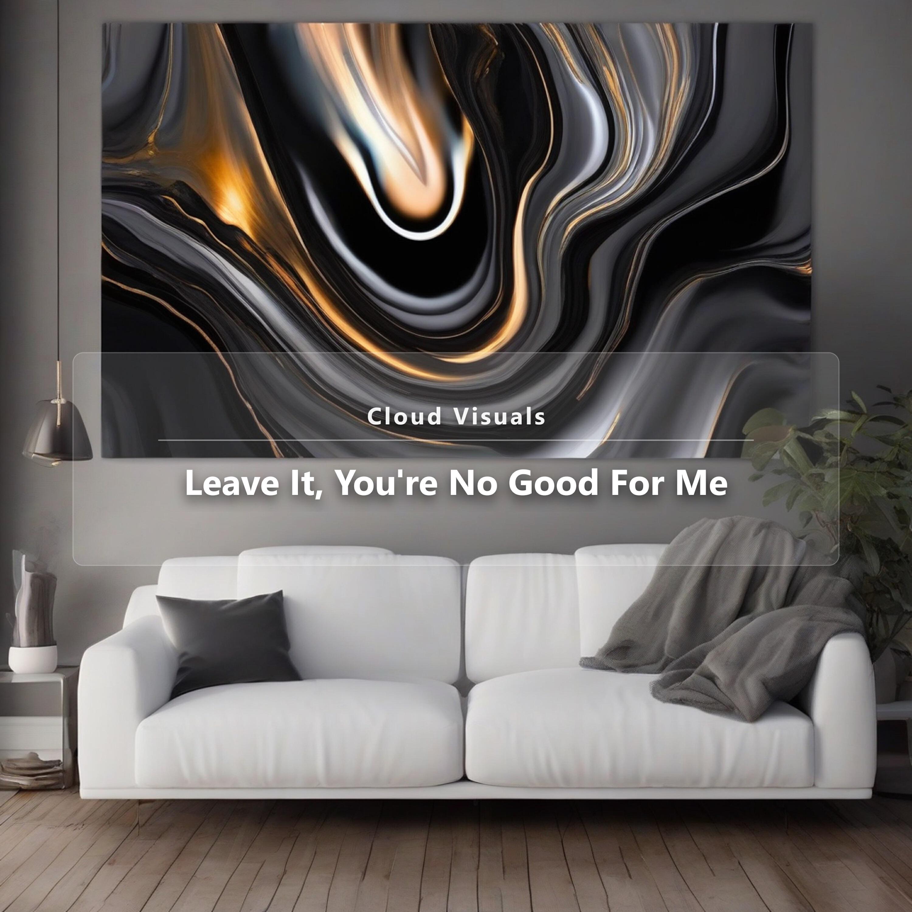 Leave It, You're No Good For Me